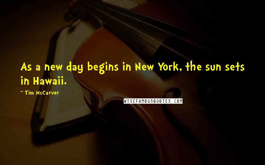 Tim McCarver Quotes: As a new day begins in New York, the sun sets in Hawaii.