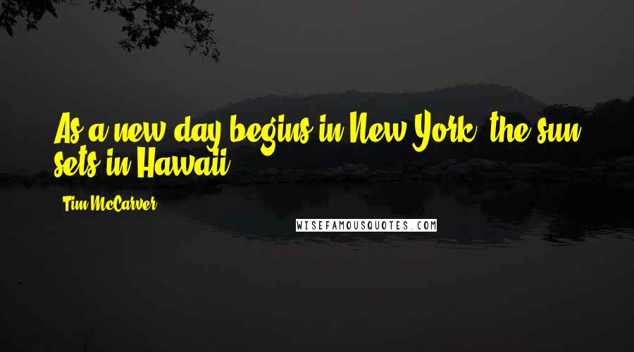 Tim McCarver Quotes: As a new day begins in New York, the sun sets in Hawaii.