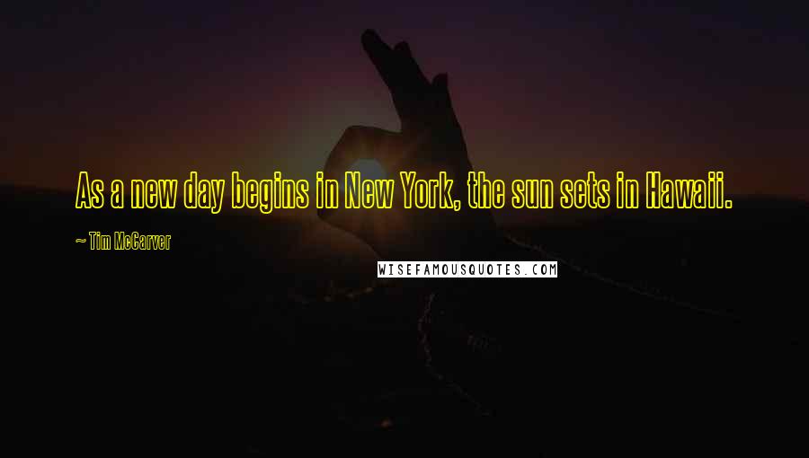 Tim McCarver Quotes: As a new day begins in New York, the sun sets in Hawaii.