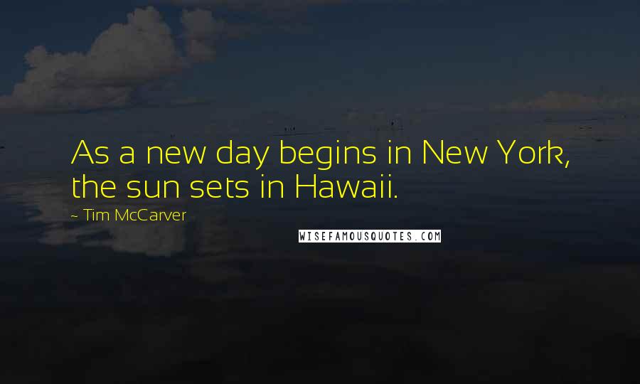 Tim McCarver Quotes: As a new day begins in New York, the sun sets in Hawaii.