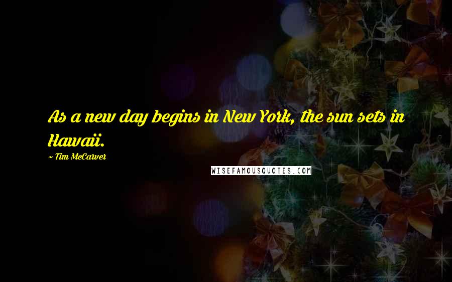 Tim McCarver Quotes: As a new day begins in New York, the sun sets in Hawaii.