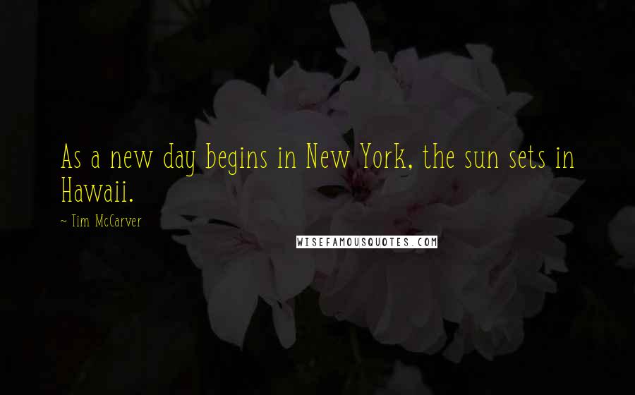 Tim McCarver Quotes: As a new day begins in New York, the sun sets in Hawaii.