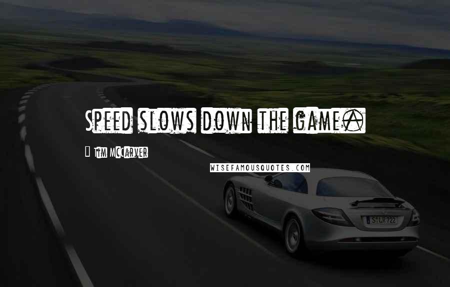 Tim McCarver Quotes: Speed slows down the game.