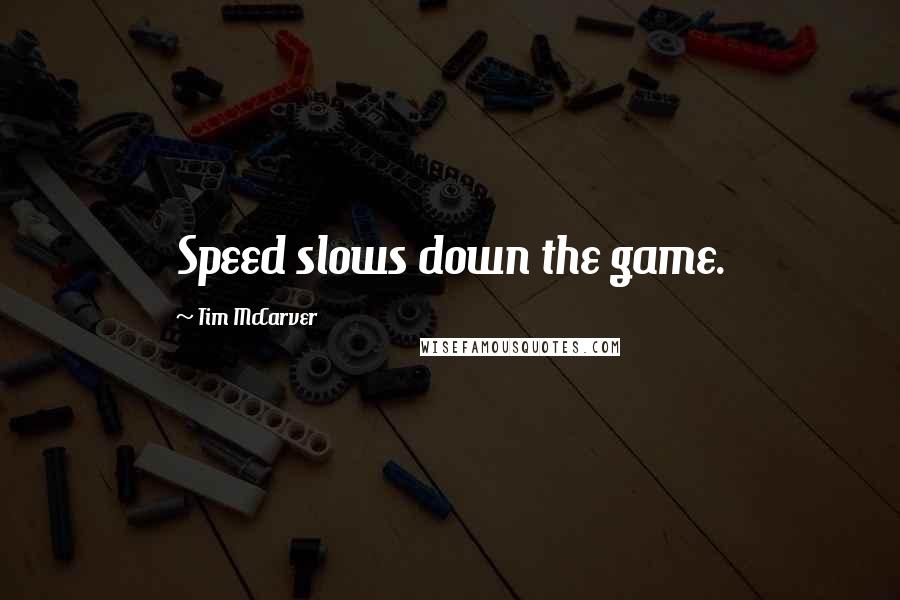 Tim McCarver Quotes: Speed slows down the game.