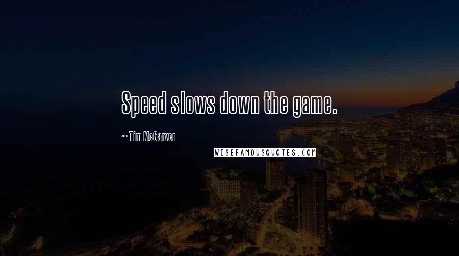 Tim McCarver Quotes: Speed slows down the game.