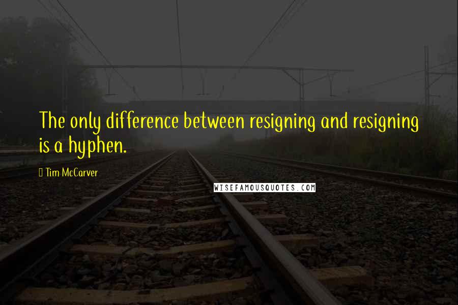 Tim McCarver Quotes: The only difference between resigning and resigning is a hyphen.