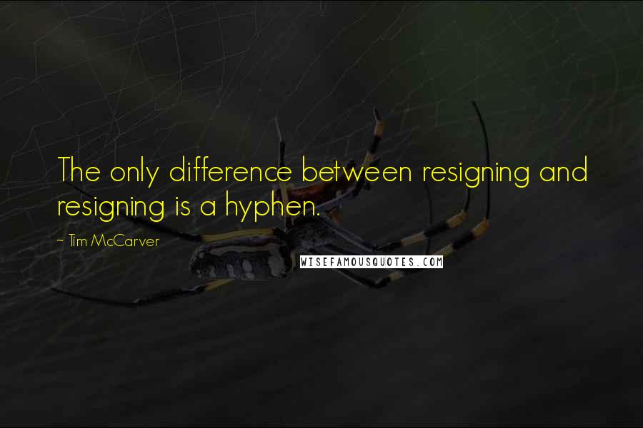 Tim McCarver Quotes: The only difference between resigning and resigning is a hyphen.