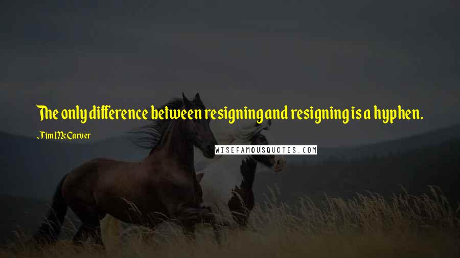 Tim McCarver Quotes: The only difference between resigning and resigning is a hyphen.