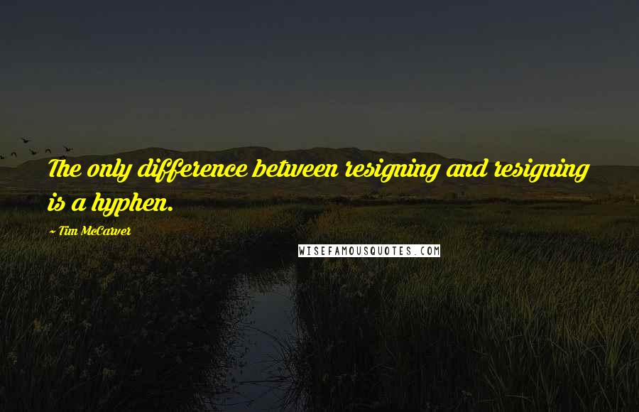 Tim McCarver Quotes: The only difference between resigning and resigning is a hyphen.