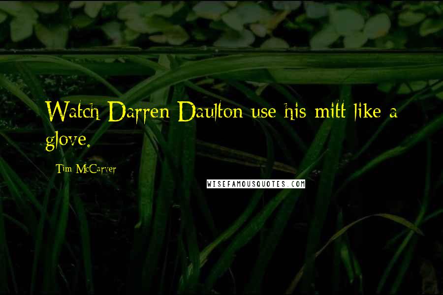 Tim McCarver Quotes: Watch Darren Daulton use his mitt like a glove.