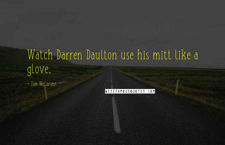 Tim McCarver Quotes: Watch Darren Daulton use his mitt like a glove.