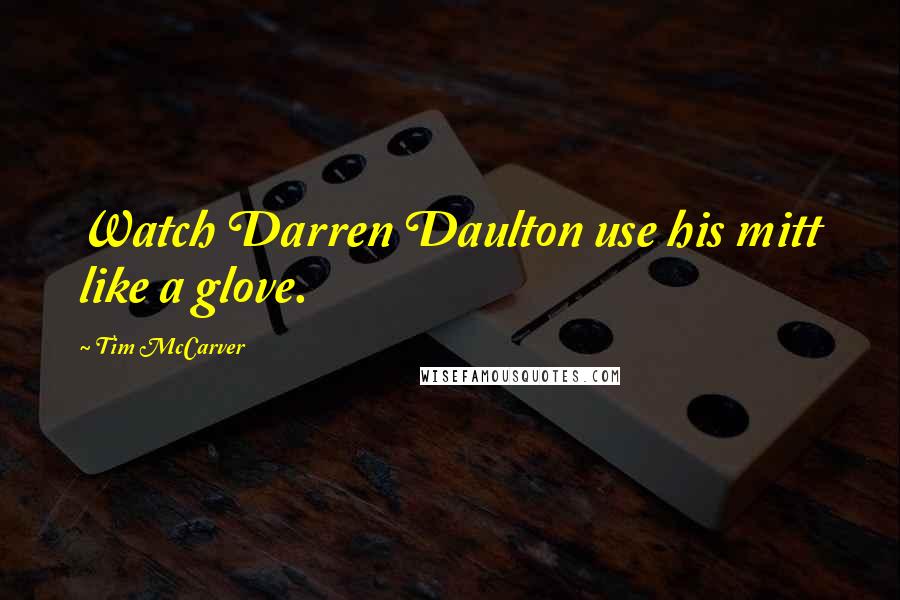 Tim McCarver Quotes: Watch Darren Daulton use his mitt like a glove.