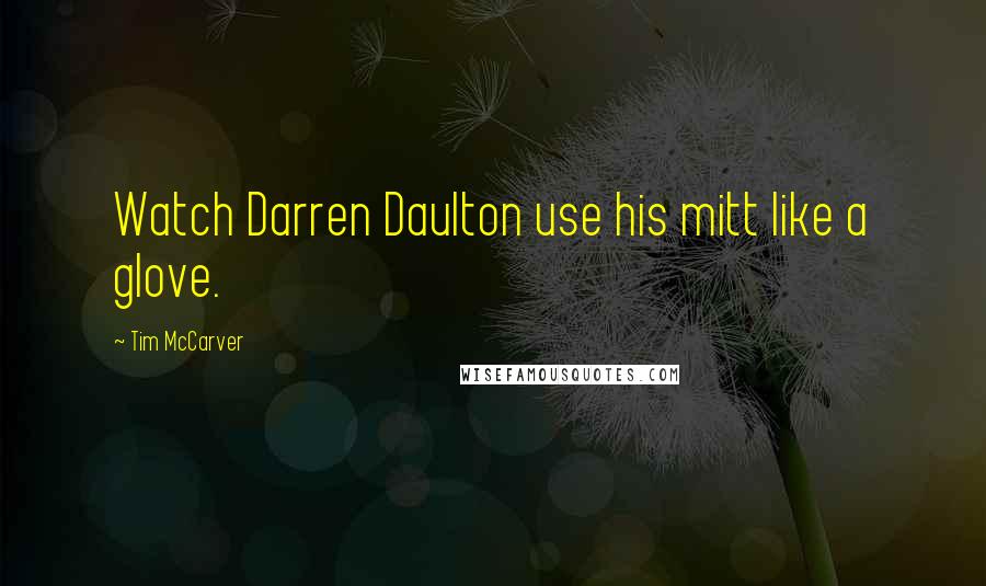 Tim McCarver Quotes: Watch Darren Daulton use his mitt like a glove.