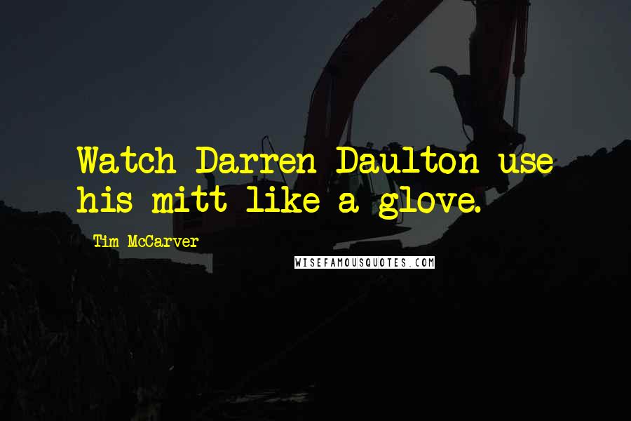Tim McCarver Quotes: Watch Darren Daulton use his mitt like a glove.