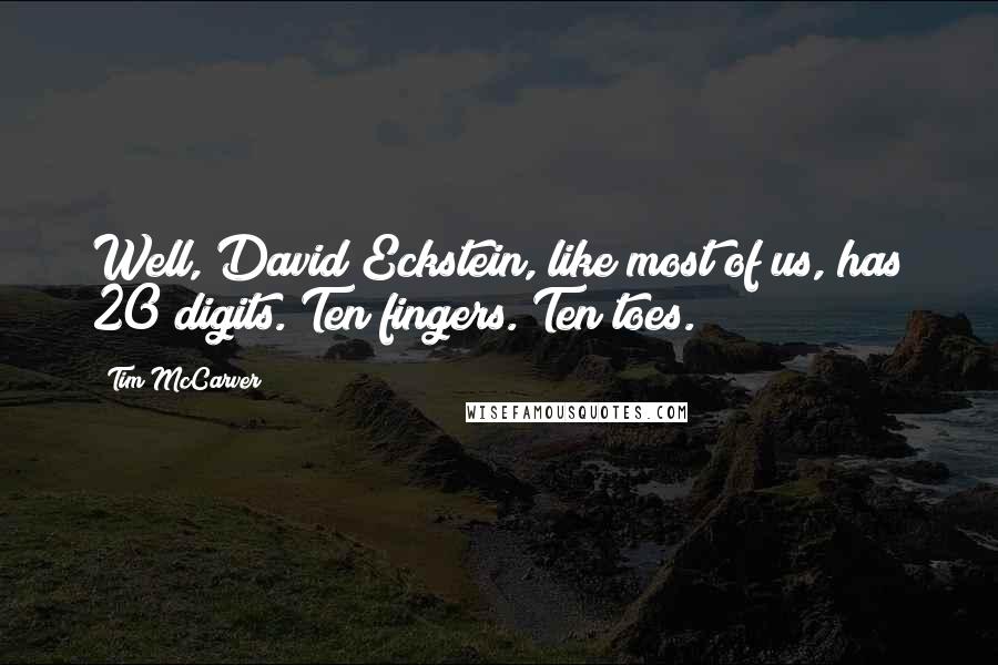 Tim McCarver Quotes: Well, David Eckstein, like most of us, has 20 digits. Ten fingers. Ten toes.