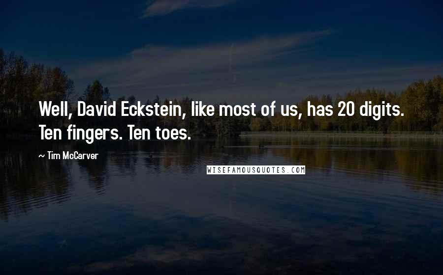 Tim McCarver Quotes: Well, David Eckstein, like most of us, has 20 digits. Ten fingers. Ten toes.