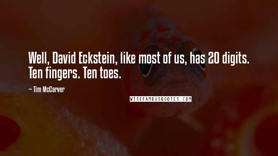 Tim McCarver Quotes: Well, David Eckstein, like most of us, has 20 digits. Ten fingers. Ten toes.