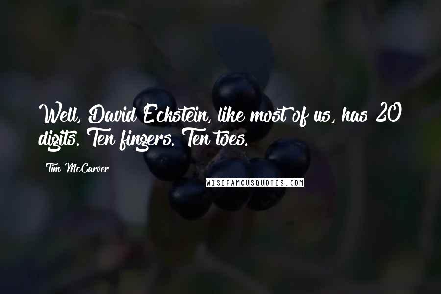 Tim McCarver Quotes: Well, David Eckstein, like most of us, has 20 digits. Ten fingers. Ten toes.