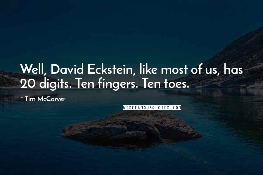 Tim McCarver Quotes: Well, David Eckstein, like most of us, has 20 digits. Ten fingers. Ten toes.