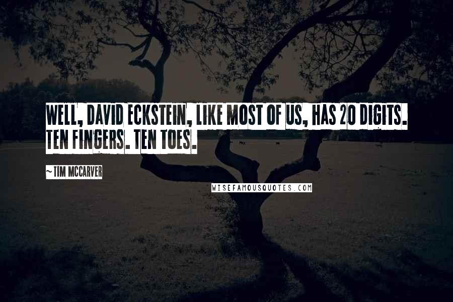 Tim McCarver Quotes: Well, David Eckstein, like most of us, has 20 digits. Ten fingers. Ten toes.