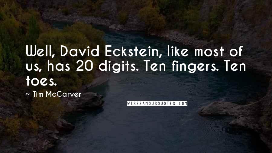 Tim McCarver Quotes: Well, David Eckstein, like most of us, has 20 digits. Ten fingers. Ten toes.