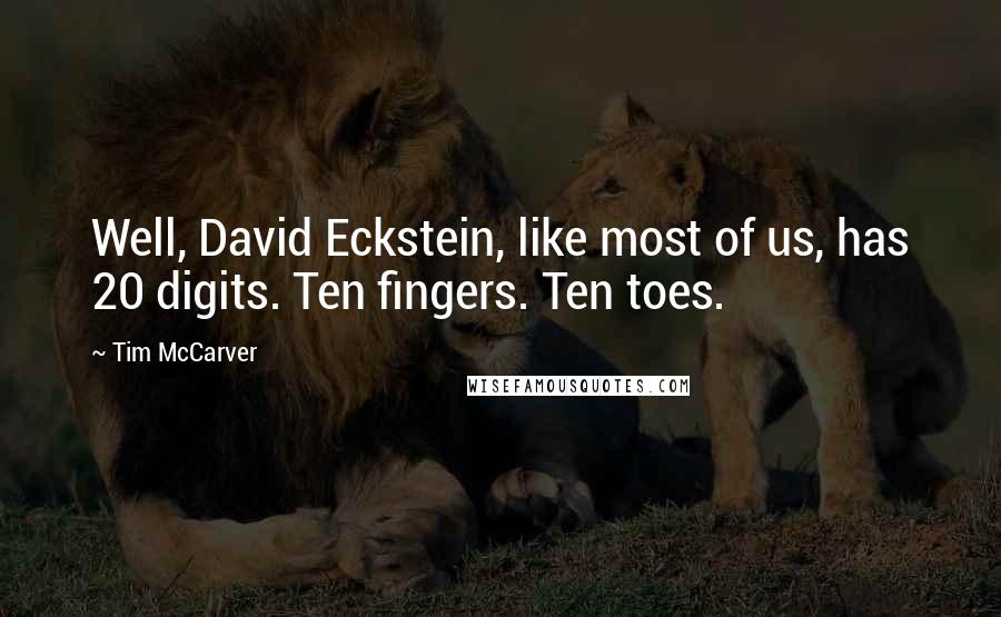 Tim McCarver Quotes: Well, David Eckstein, like most of us, has 20 digits. Ten fingers. Ten toes.