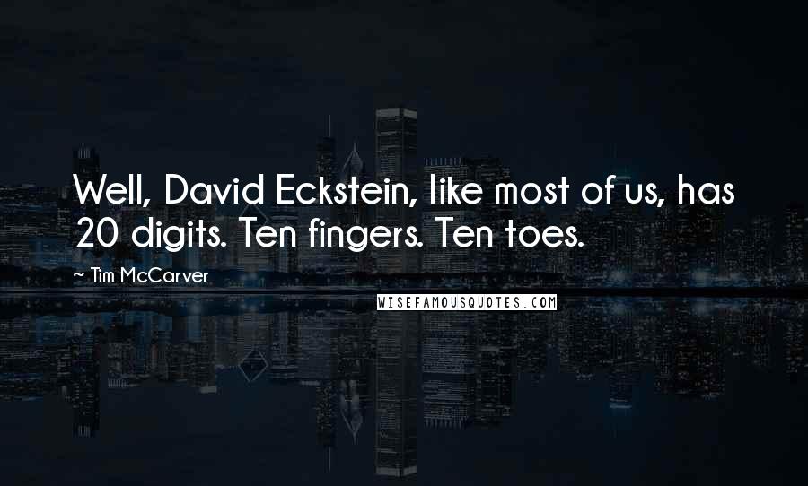 Tim McCarver Quotes: Well, David Eckstein, like most of us, has 20 digits. Ten fingers. Ten toes.
