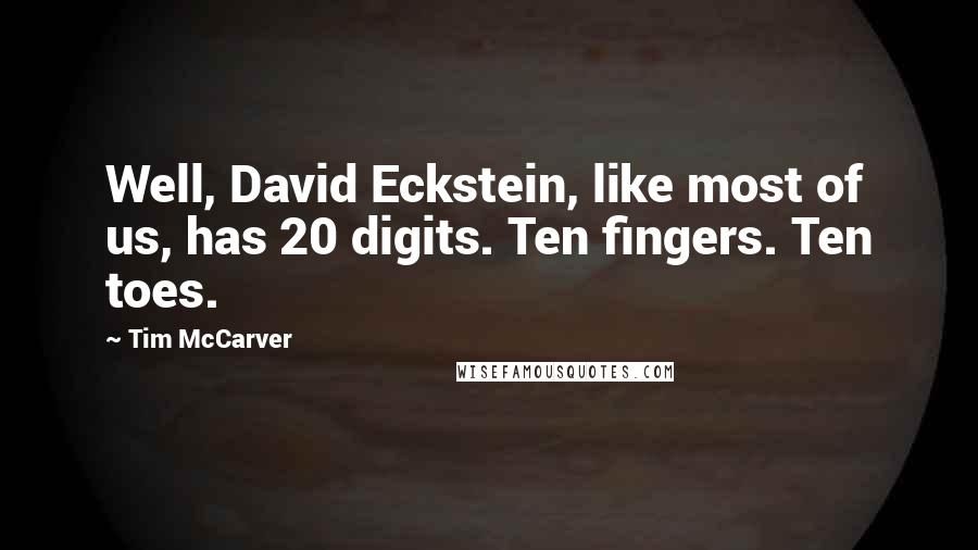 Tim McCarver Quotes: Well, David Eckstein, like most of us, has 20 digits. Ten fingers. Ten toes.