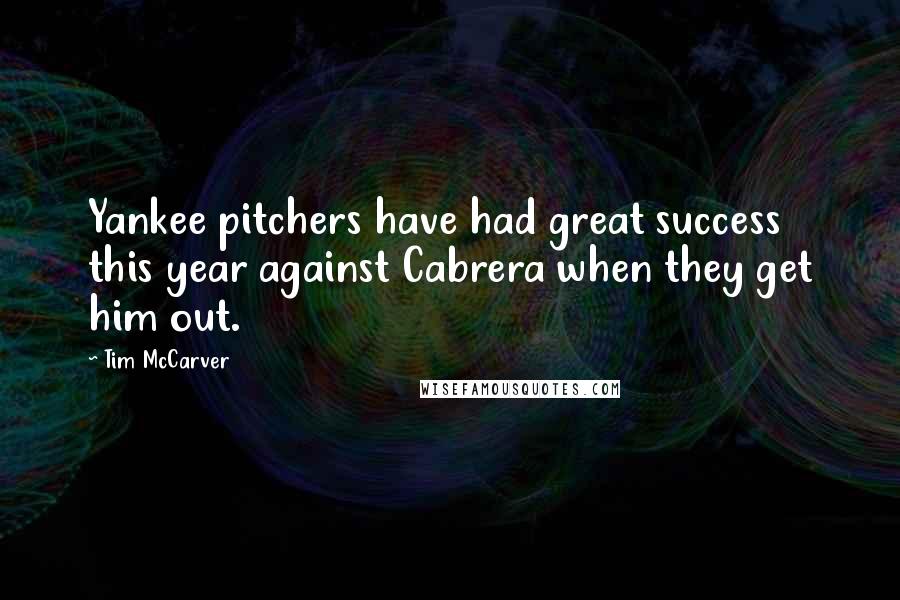 Tim McCarver Quotes: Yankee pitchers have had great success this year against Cabrera when they get him out.