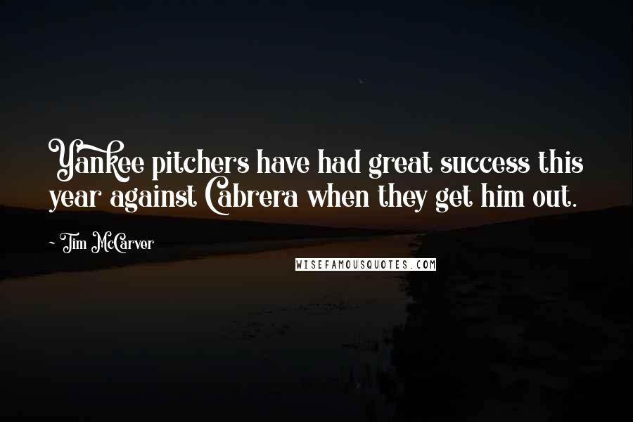 Tim McCarver Quotes: Yankee pitchers have had great success this year against Cabrera when they get him out.