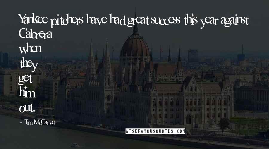 Tim McCarver Quotes: Yankee pitchers have had great success this year against Cabrera when they get him out.