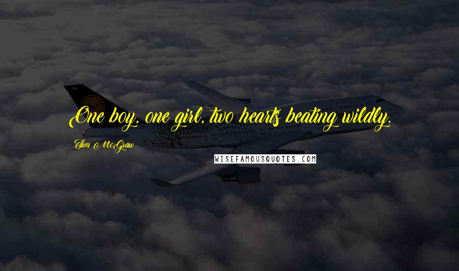 Tim McGraw Quotes: One boy, one girl, two hearts beating wildly.