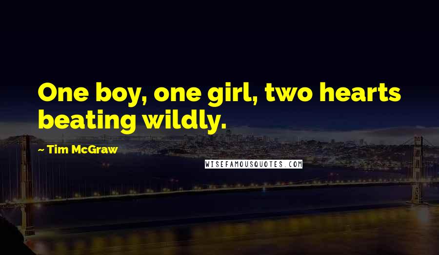 Tim McGraw Quotes: One boy, one girl, two hearts beating wildly.