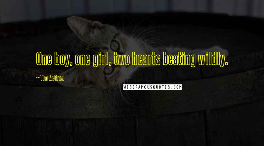 Tim McGraw Quotes: One boy, one girl, two hearts beating wildly.