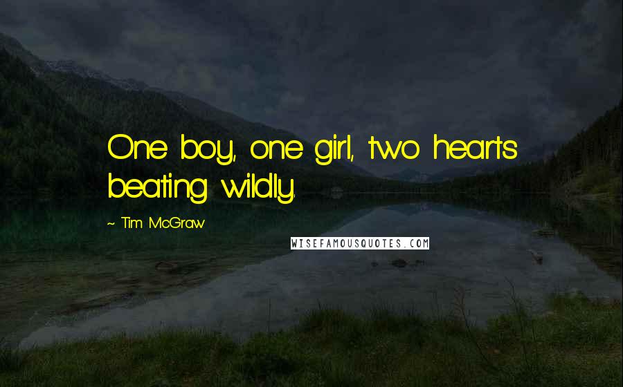 Tim McGraw Quotes: One boy, one girl, two hearts beating wildly.