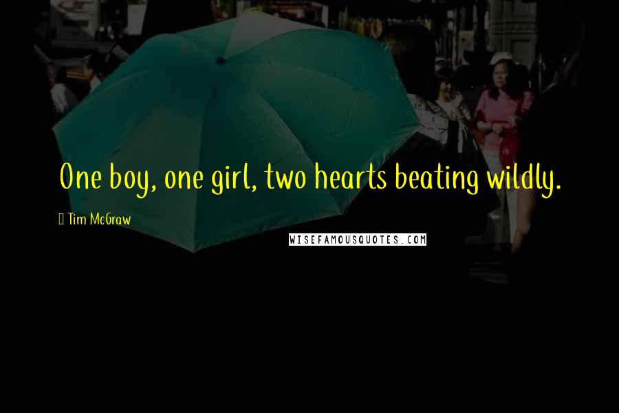 Tim McGraw Quotes: One boy, one girl, two hearts beating wildly.