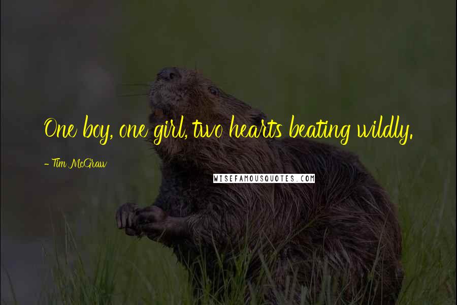 Tim McGraw Quotes: One boy, one girl, two hearts beating wildly.