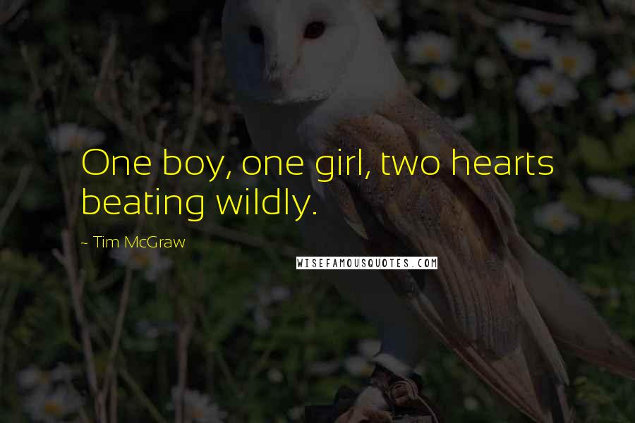 Tim McGraw Quotes: One boy, one girl, two hearts beating wildly.