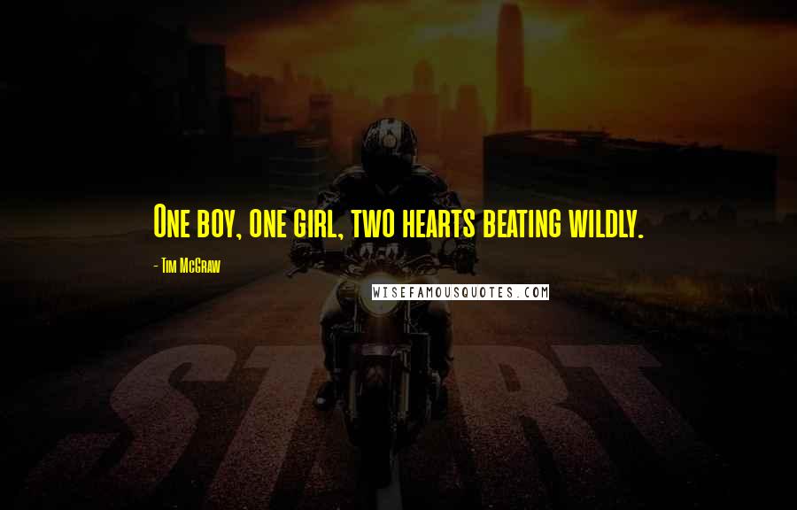 Tim McGraw Quotes: One boy, one girl, two hearts beating wildly.