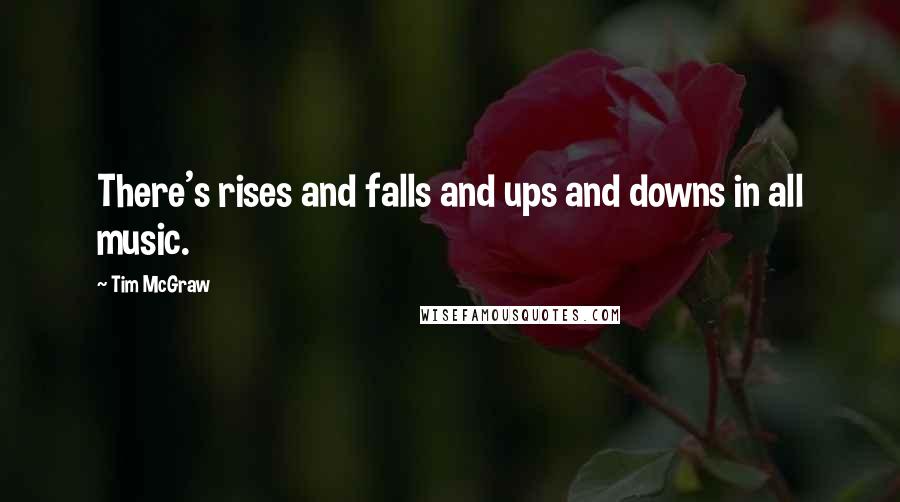 Tim McGraw Quotes: There's rises and falls and ups and downs in all music.