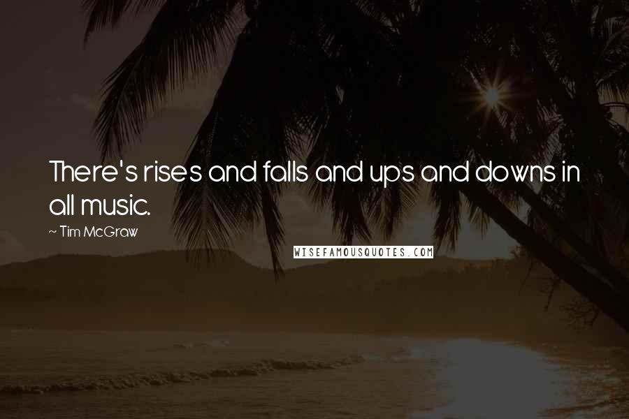 Tim McGraw Quotes: There's rises and falls and ups and downs in all music.