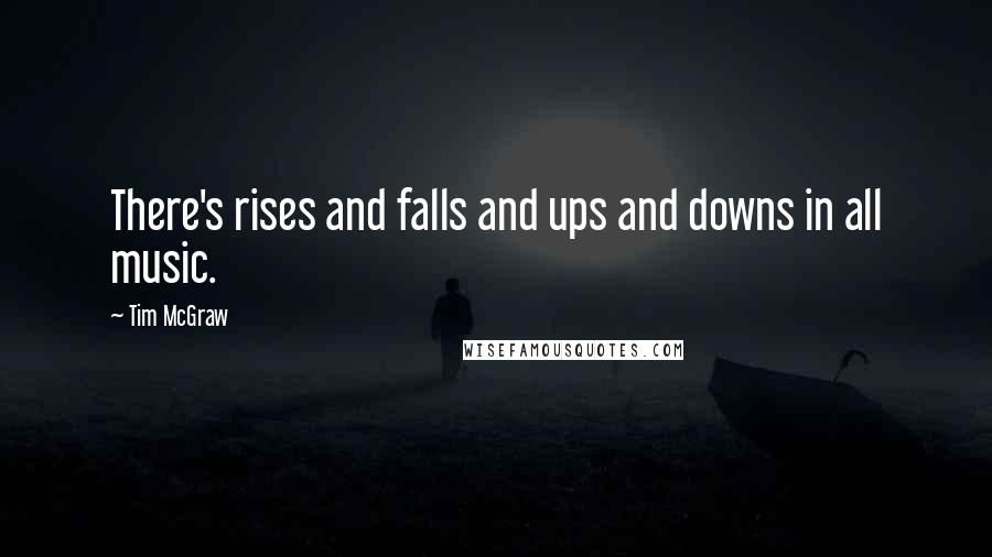 Tim McGraw Quotes: There's rises and falls and ups and downs in all music.