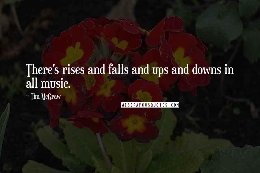 Tim McGraw Quotes: There's rises and falls and ups and downs in all music.