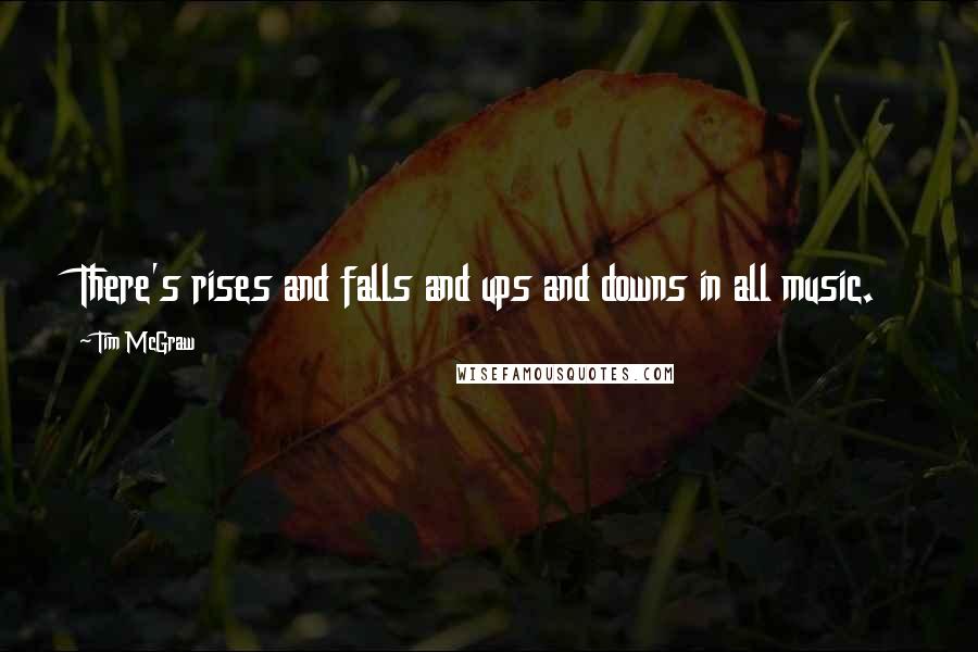 Tim McGraw Quotes: There's rises and falls and ups and downs in all music.