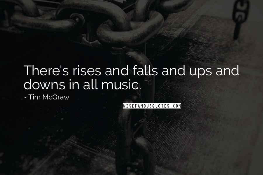 Tim McGraw Quotes: There's rises and falls and ups and downs in all music.