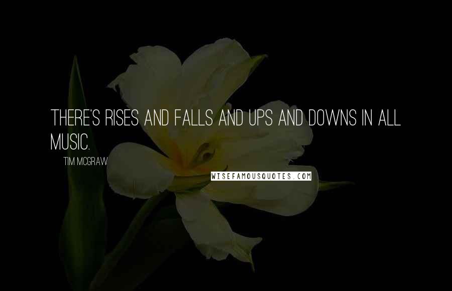 Tim McGraw Quotes: There's rises and falls and ups and downs in all music.