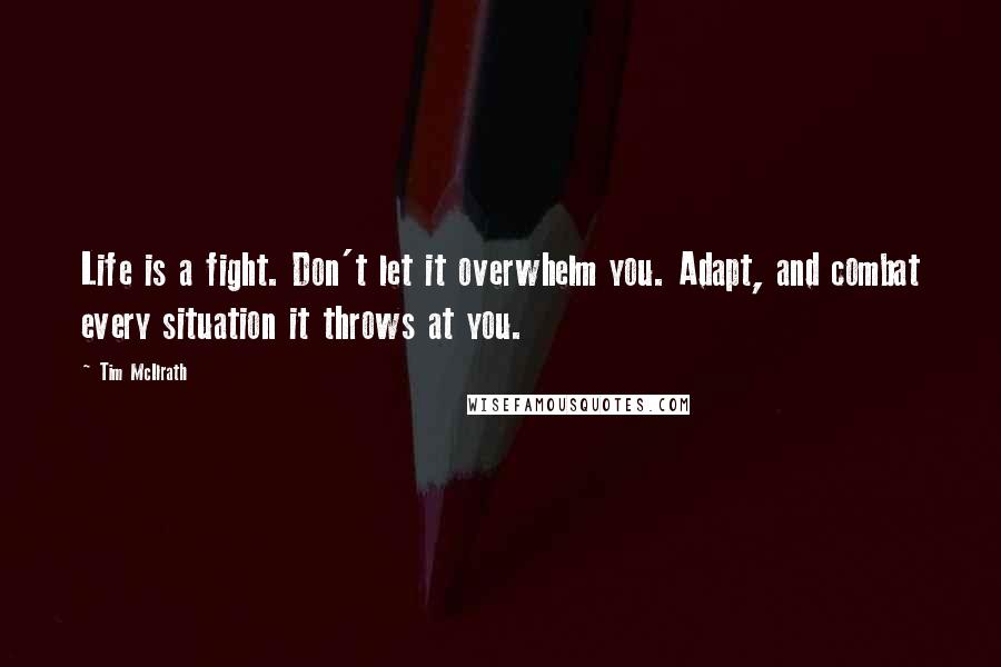 Tim McIlrath Quotes: Life is a fight. Don't let it overwhelm you. Adapt, and combat every situation it throws at you.