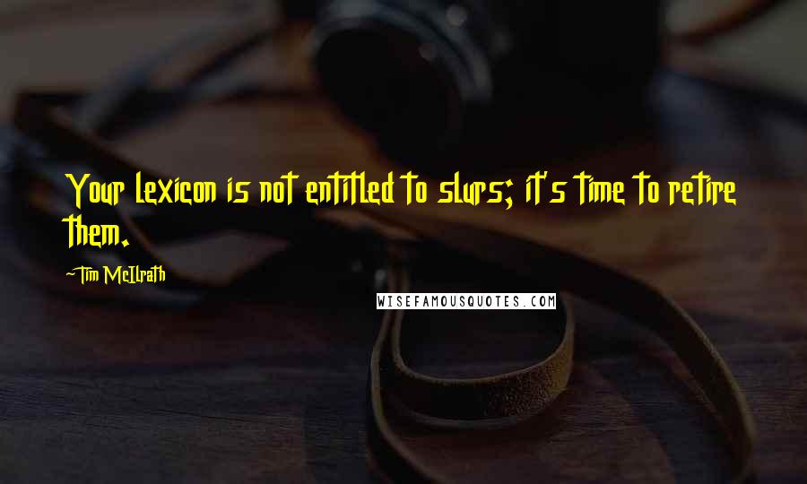 Tim McIlrath Quotes: Your lexicon is not entitled to slurs; it's time to retire them.