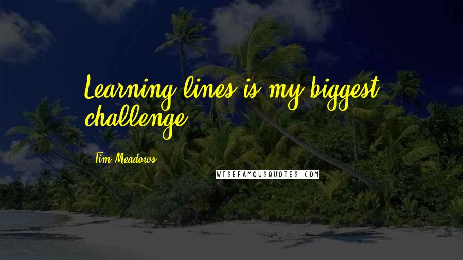 Tim Meadows Quotes: Learning lines is my biggest challenge.