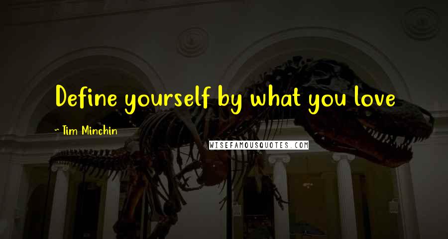 Tim Minchin Quotes: Define yourself by what you love